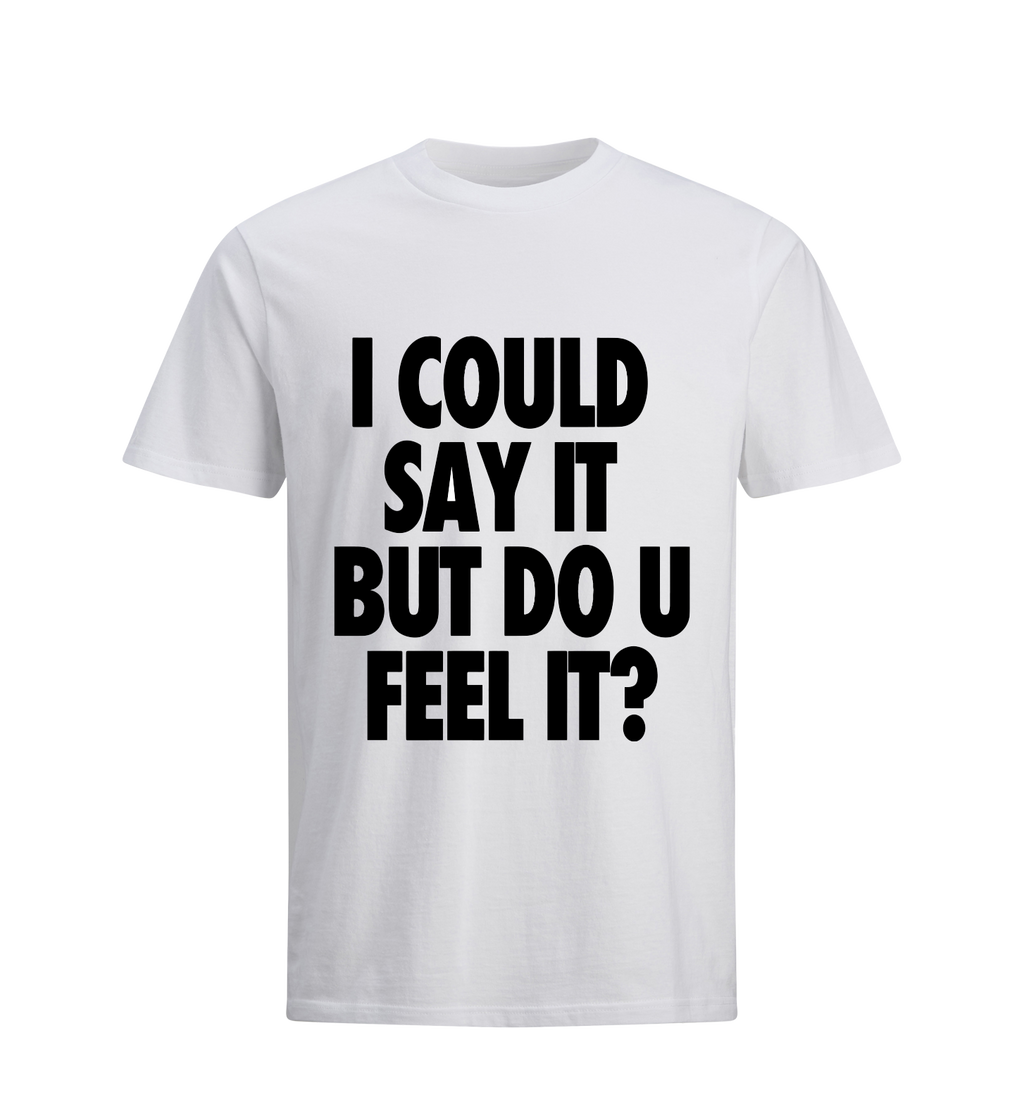 "I could say it but do you feel it?" Tee