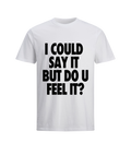 "I could say it but do you feel it?" Tee