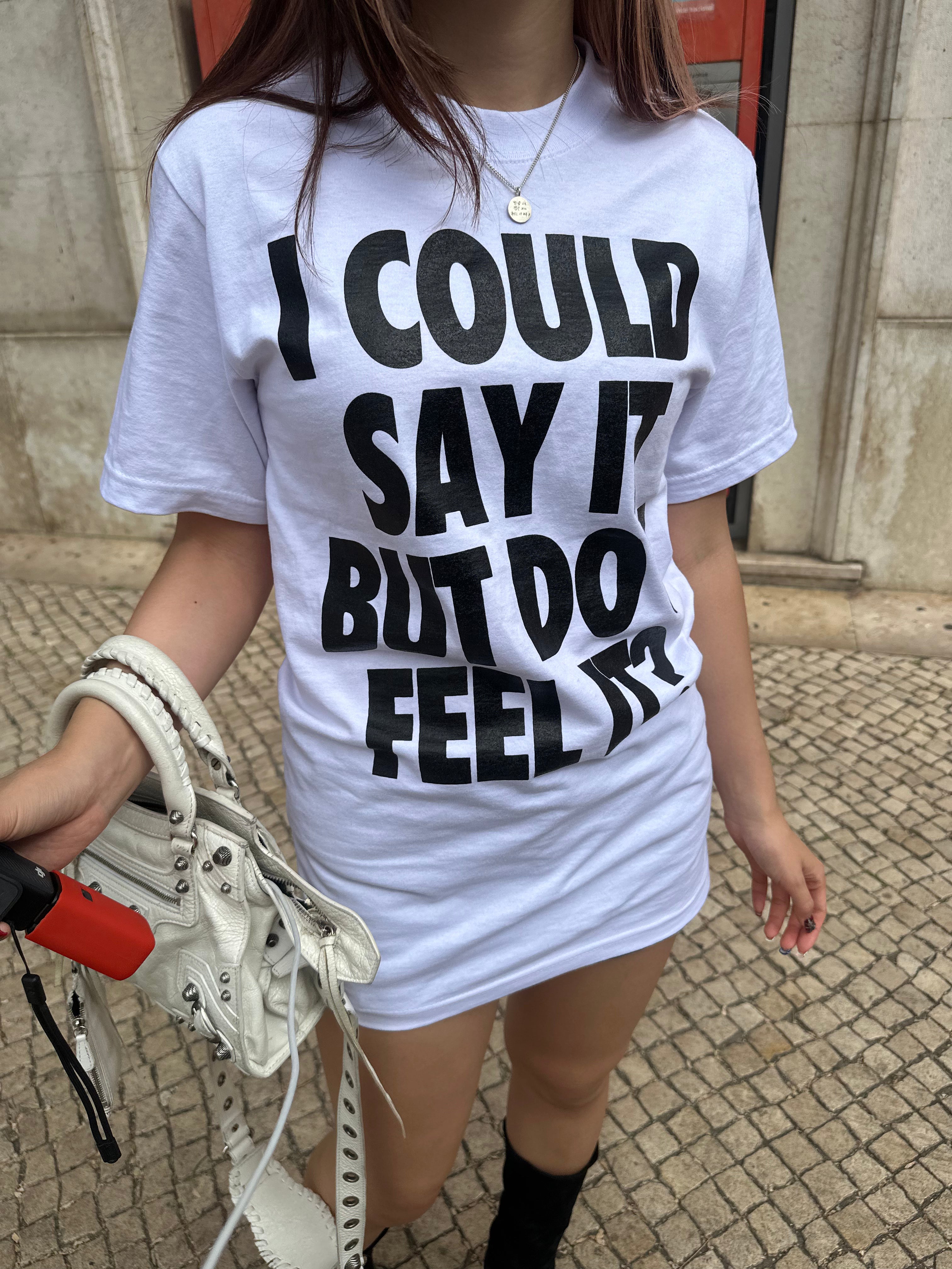 "I could say it but do you feel it?" Tee