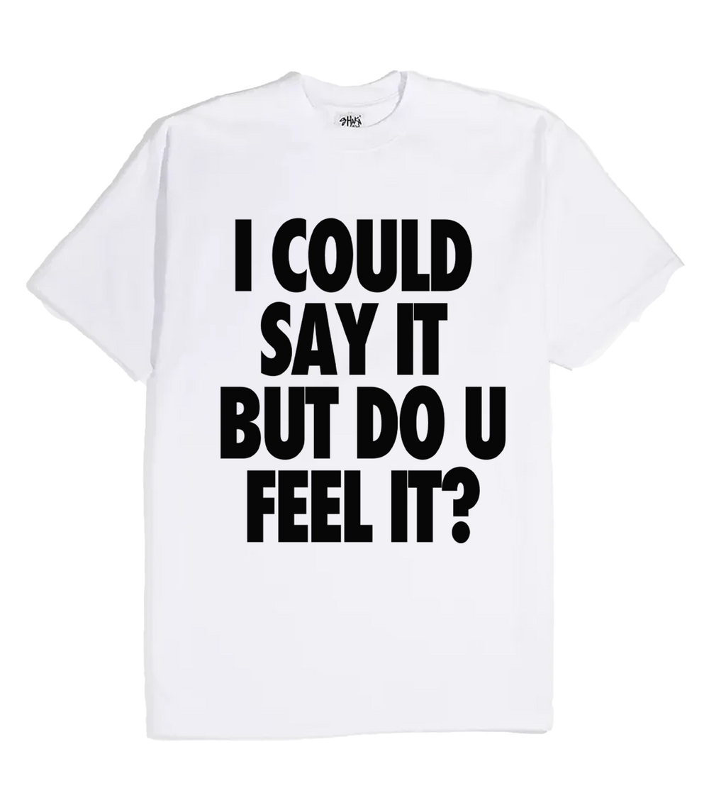 "I could say it but do you feel it?" Tee