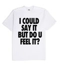 "I could say it but do you feel it?" Tee